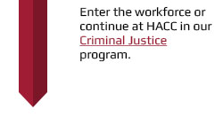 Continue at HACC in our Criminal Justice program.